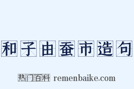 和子由蚕市造句是什么意思的图片